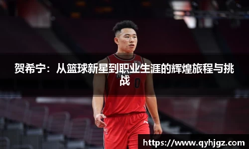 贺希宁：从篮球新星到职业生涯的辉煌旅程与挑战