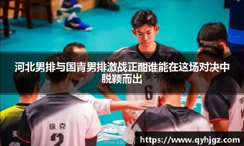 河北男排与国青男排激战正酣谁能在这场对决中脱颖而出
