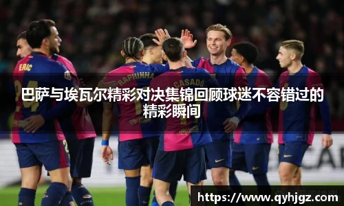 巴萨与埃瓦尔精彩对决集锦回顾球迷不容错过的精彩瞬间